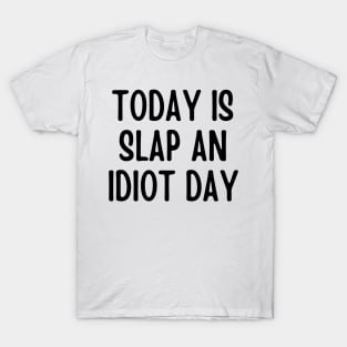 Today Is Slap An Idiot Day T-Shirt